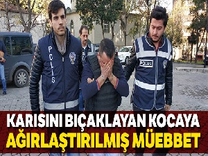 Hastane otoparkında karısını 25 bıçak darbesiyle öldüren kocaya ağırlaştırılmış müebbet hapis