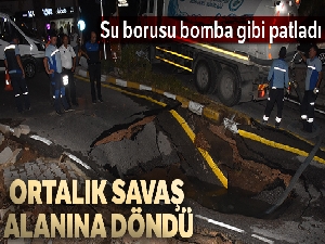 Su borusu bomba gibi patladı, ortalık savaş alanına döndü