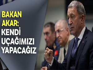 Bakan Hulûsi Akar: Uçağımızı yapacağız