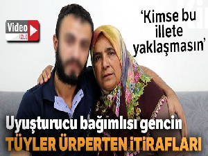 Uyuşturucu bağımlısı gencin tüyler ürperten itirafları
