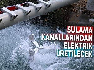 Sulama kanallarından elektrik üretilecek