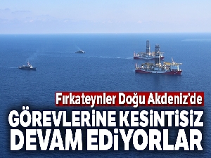 Oruçreis ve, Gaziantep Doğu Akdeniz'de kesintisiz refakata devam ediyor