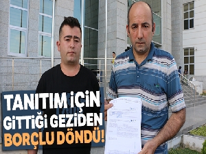 Tanıtım için gittiği geziden borçlu döndü