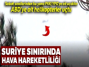 Suriye sınırında hava hareketliliği