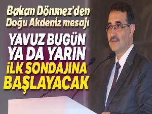 Enerji ve Tabii Kaynaklar Bakanı Fatih Dönmez: 'Yavuz, bugün ya da yarın ilk sondajına başlamış olacak