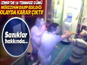 İzmir'de 15 Temmuz günü müezzinin darp edildiği olayda karar çıktı