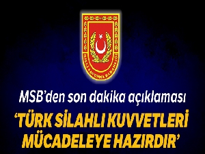 Milli Savunma Bakanlığı: 'Türk Silahlı Kuvvetleri mücadeleye hazırdır'