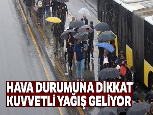 Hava durumuna Dikkat: Kuvvetli yağış geliyor