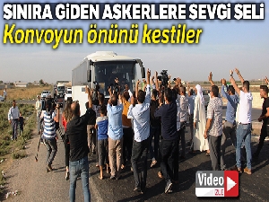 Vatandaşlardan sınıra giden askerlere sevgi seli