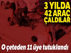 3 yılda 42 araç çalan çetenin 11 üyesi tutuklandı
