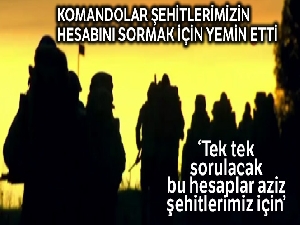 Komandolar şehitlerin hesabını sormak için yemin etti