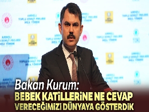 Bakan Kurum: 'Bebek katillerine ne cevap vereceğimizi dünyaya gösterdik'