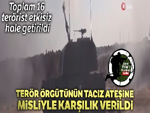 Taciz ateşi açan 16 terörist etkisiz hale getirildi