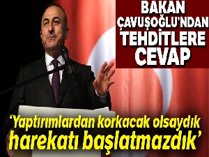 Bakan Çavuşoğlu: “Yaptırımlardan korkacak olsak biz burada bu harekatı başlatmazdık”