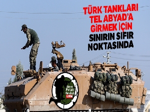 Türk tankları Tel abyad'a girmek için bekliyor