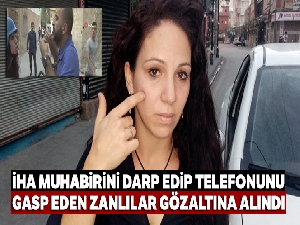 İHA muhabirini darp edip telefonunu gasp eden zanlılar gözaltına alındı