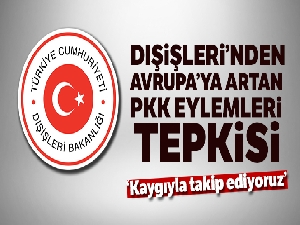 Dışışleri Bakanlığı'ndan Avrupa'ya artan PKK eylemleri tepkisi