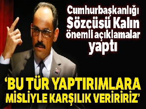 Cumhurbaşkanlığı Sözcüsü Kalın: "Bu tür yaptırımlara misliyle karşılık veririz”