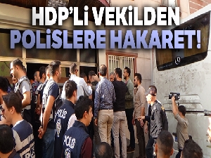 HDP'li vekilden polislere hakaret