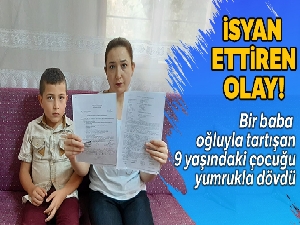 Oğluyla tartışan 9 yaşındaki çocuğu yumrukla dövdü