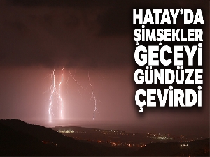 Hatay'da şimşekler geceyi aydınlattı