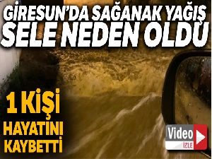 Giresun'da sağanak yağış etkili oldu, bir kişi ölü bulundu