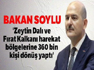 Bakan Soylu: 'Zeytin Dalı ve Fırat Kalkanı harekat bölgelerine 360 bin kişi dönüş yaptı'