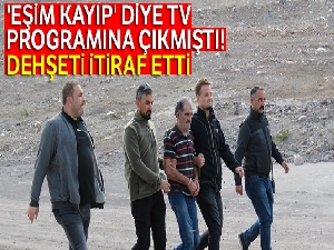 'Eşim kayıp' diye TV programına bile çıkmıştı! Dehşeti itiraf etti