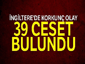 İngiltere'de korkunç olay: Kamyonda 39 ceset bulundu