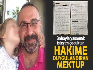 Babayla yaşamak isteyen çocuktan hakime duygulandıran mektup