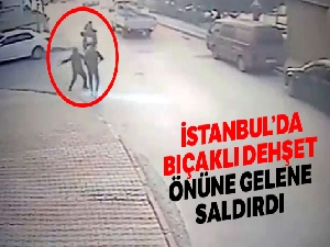 İstanbul'da bıçaklı dehşet: Önüne gelene saldırdı