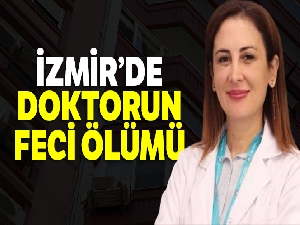 İzmir'de doktorun feci ölümü