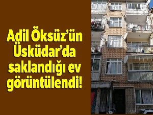 Adil Öksüz'ün Üsküdar'da saklandığı ev görüntülendi