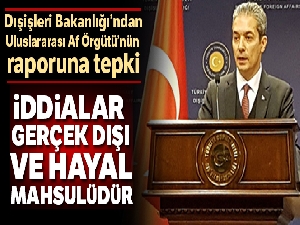 Dışişleri Bakanlığı'ndan Uluslararası Af Örgütü'nün raporuna tepki