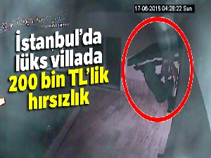 İstanbul'da lüks villada 200 bin TL'lik hırsızlık