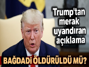 Trump'tan merak uyandıran açıklama, Bağdadi öldürüldü mü ?