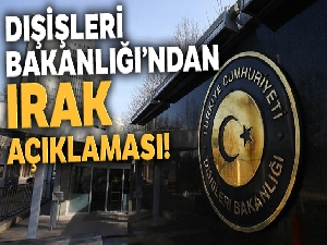 Dışişleri Bakanlığı'ndan Irak açıklaması