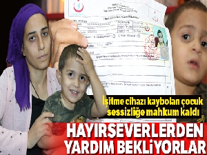 İşitme cihazı kaybolan çocuk sessizliğe mahkum kaldı