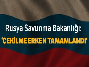 Rusya: 'Çekilme tamamlandı'