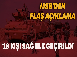 MSB: 'Emniyet faaliyeti sırasında Rejim unsuru olduğunu iddia eden 18 kişi sağ olarak ele geçirilmiştir'