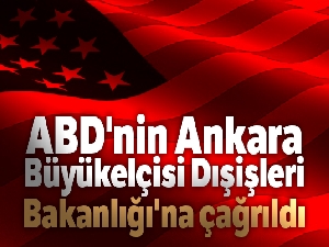 ABD'nin Ankara Büyükelçisi Dışişleri Bakanlığı'na çağrıldı