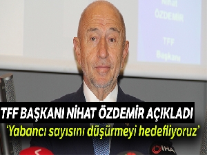 Nihat Özdemir: "Yabancı sayısını düşürmeyi hedefliyoruz"