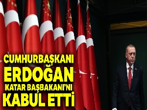 Cumhurbaşkanı Erdoğan, Katar Başbakanını kabul etti