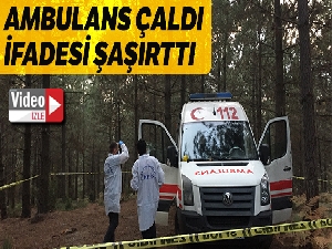 Ambulans hırsızlığının şüphelisinin ilk ifadesi: 'Hava soğuktu o yüzden'