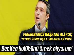 Ali Koç: "Benfica kulübünü örnek alıyorum"