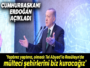 Cumhurbaşkanı Erdoğan: “Yaptınız yaptınız, olmadı Tel Abyad'la Resulayn'da mülteci şehirlerini biz kuracağız”