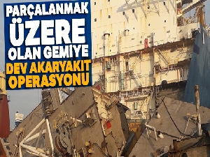Parçalanmak üzere olan gemiye dev akaryakıt operasyonu