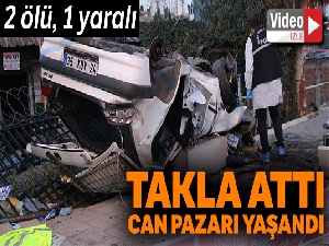 Takla atan araçta can pazarı: 2 ölü, 1 yaralı