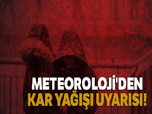 Meteoroloji'den kar yağışı uyarısı!