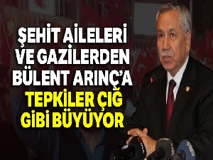 Şehit aileleri ve gazilerden Bülent Arınç'a tepkiler çığ gibi büyüyor